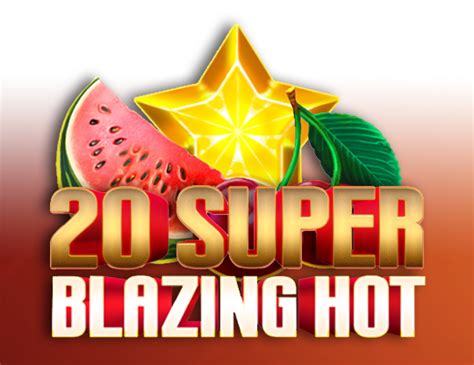 20 Super Blazing Hot Review 2024