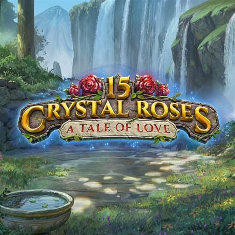 Play 15 Crystal Roses A Tale Of Love Slot